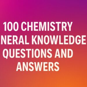 100 Chemistry General Knowledge Questions and Answers