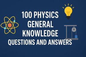 100 Physics General Knowledge Questions and Answers