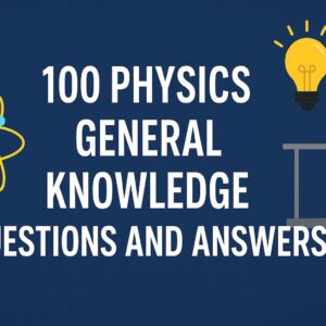 100 Physics General Knowledge Questions and Answers