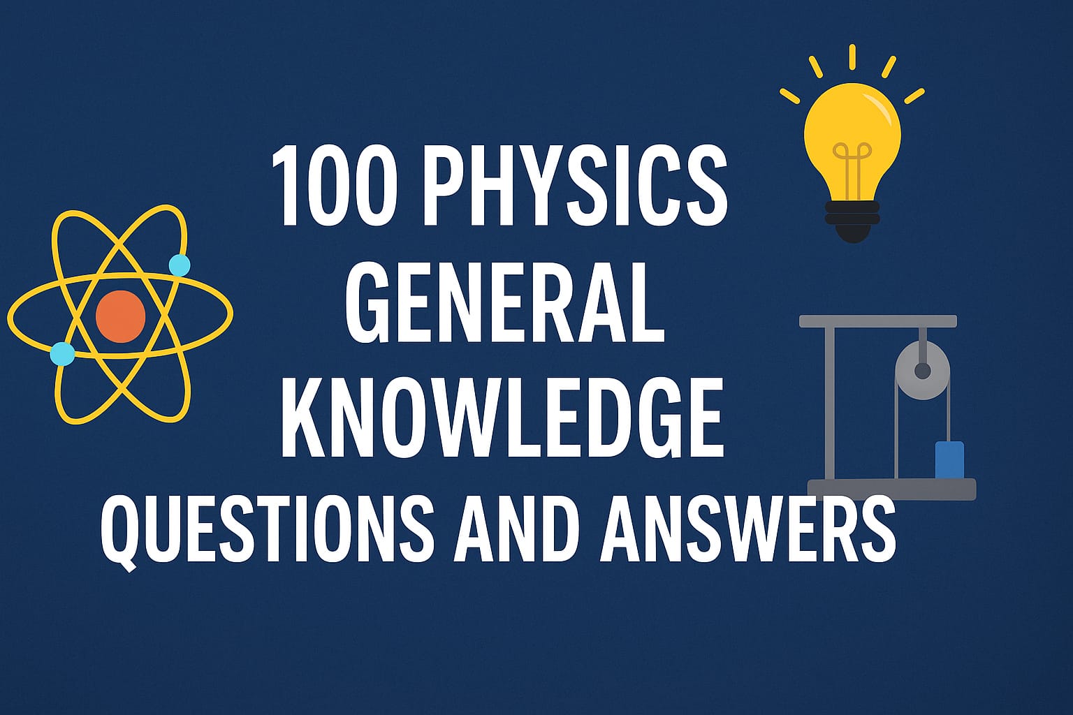 100 Physics General Knowledge Questions and Answers